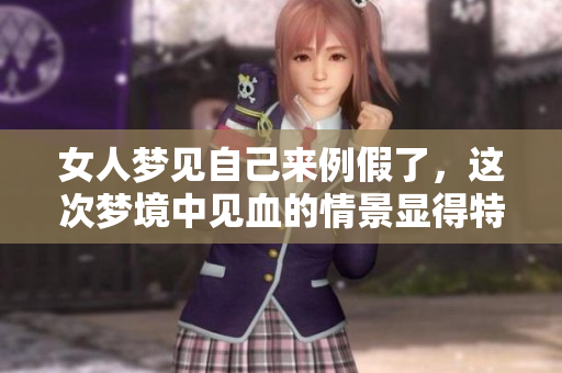 女人梦见自己来例假了，这次梦境中见血的情景显得特别重。