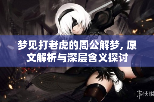 梦见打老虎的周公解梦, 原文解析与深层含义探讨