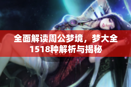 全面解读周公梦境，梦大全1518种解析与揭秘