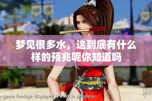 梦见很多水，这到底有什么样的预兆呢你知道吗