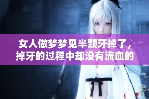 女人做梦梦见半颗牙掉了，掉牙的过程中却没有流血的现象