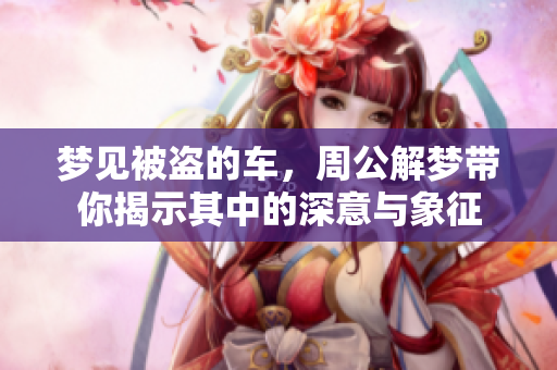 梦见被盗的车，周公解梦带你揭示其中的深意与象征