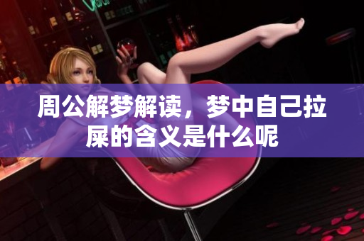 周公解梦解读，梦中自己拉屎的含义是什么呢