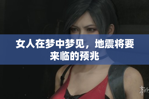 女人在梦中梦见，地震将要来临的预兆