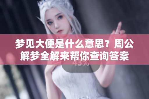 梦见大便是什么意思？周公解梦全解来帮你查询答案