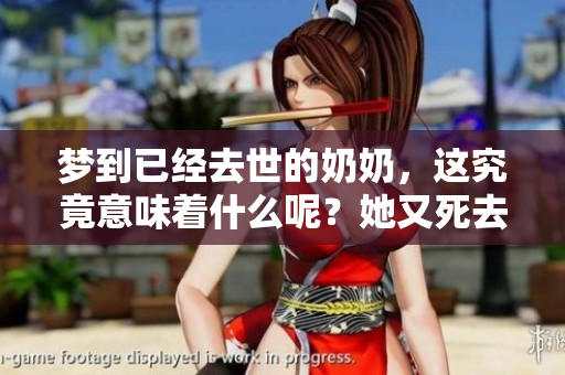 梦到已经去世的奶奶，这究竟意味着什么呢？她又死去的含义是什么呢？