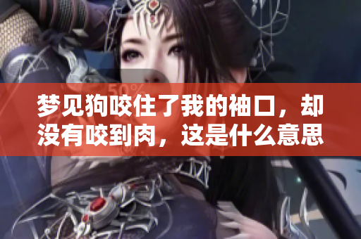 梦见狗咬住了我的袖口，却没有咬到肉，这是什么意思呢