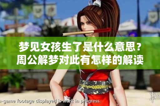 梦见女孩生了是什么意思？周公解梦对此有怎样的解读和解释？