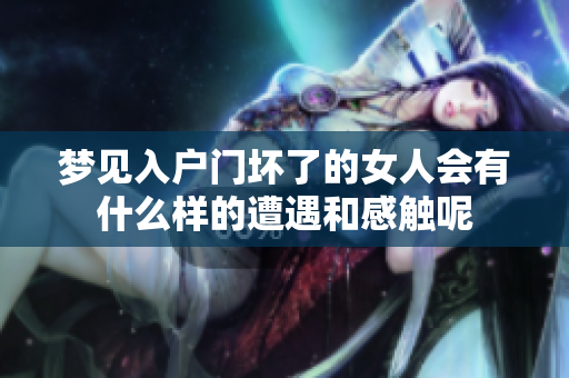 梦见入户门坏了的女人会有什么样的遭遇和感触呢