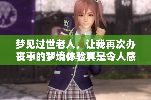 梦见过世老人，让我再次办丧事的梦境体验真是令人感慨