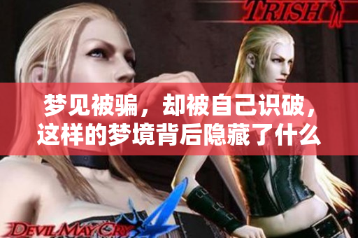 梦见被骗，却被自己识破，这样的梦境背后隐藏了什么意义呢