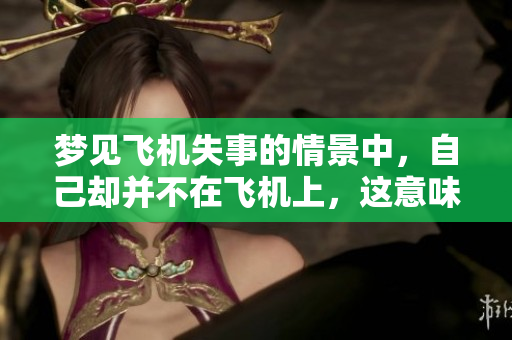 梦见飞机失事的情景中，自己却并不在飞机上，这意味着什么呢