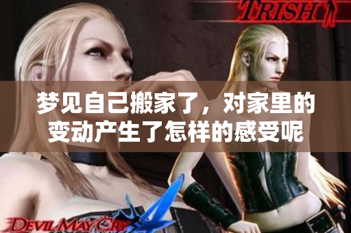 梦见自己搬家了，对家里的变动产生了怎样的感受呢