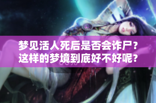 梦见活人死后是否会诈尸？这样的梦境到底好不好呢？