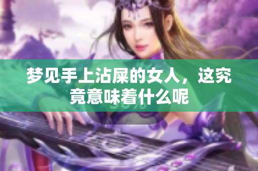 梦见手上沾屎的女人，这究竟意味着什么呢