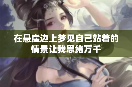 在悬崖边上梦见自己站着的情景让我思绪万千