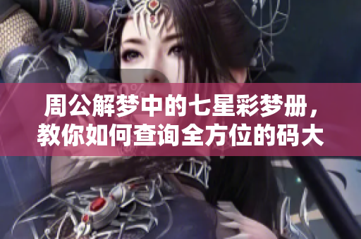 周公解梦中的七星彩梦册，教你如何查询全方位的码大全分析