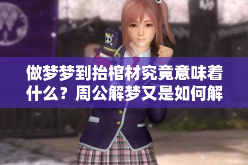 做梦梦到抬棺材究竟意味着什么？周公解梦又是如何解释的呢