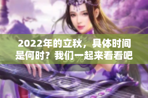 2022年的立秋，具体时间是何时？我们一起来看看吧！