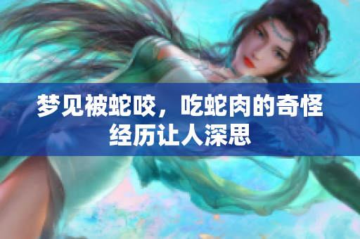 梦见被蛇咬，吃蛇肉的奇怪经历让人深思