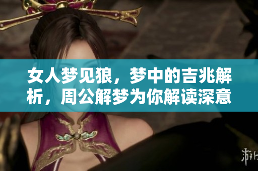 女人梦见狼，梦中的吉兆解析，周公解梦为你解读深意