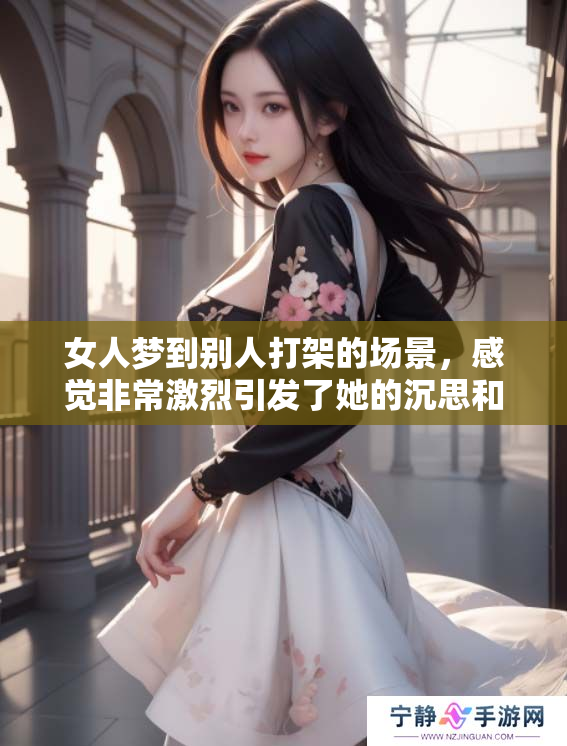 女人梦到别人打架的场景，感觉非常激烈引发了她的沉思和联想
