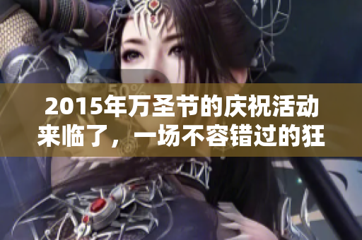 2015年万圣节的庆祝活动来临了，一场不容错过的狂欢即将展开