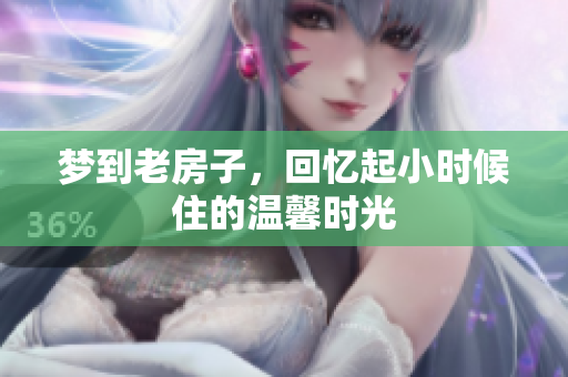 梦到老房子，回忆起小时候住的温馨时光