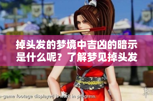 掉头发的梦境中吉凶的暗示是什么呢？了解梦见掉头发背后的意义与启示！