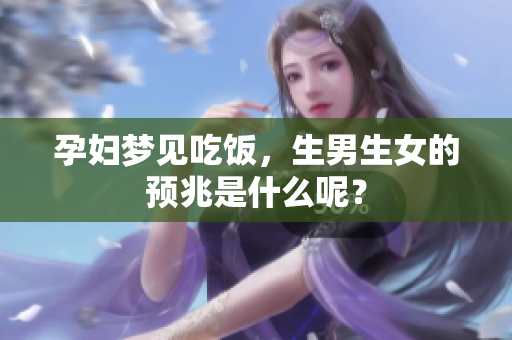 孕妇梦见吃饭，生男生女的预兆是什么呢？