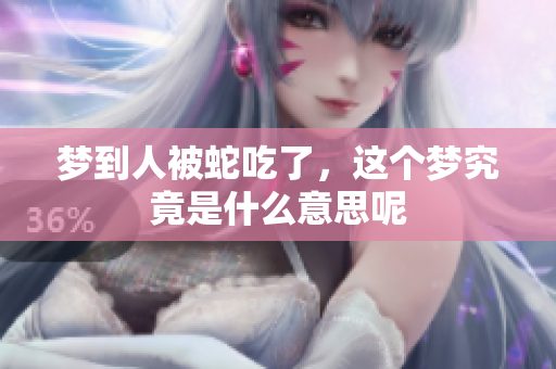 梦到人被蛇吃了，这个梦究竟是什么意思呢