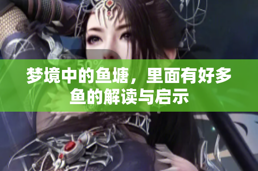 梦境中的鱼塘，里面有好多鱼的解读与启示