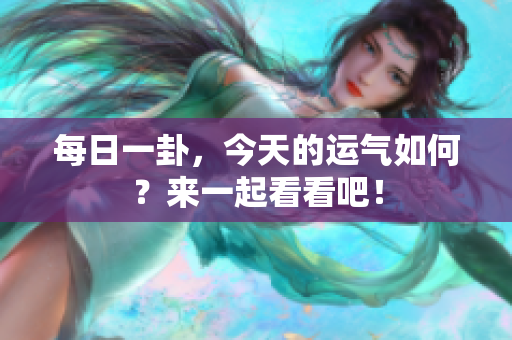 每日一卦，今天的运气如何？来一起看看吧！