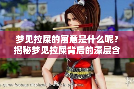 梦见拉屎的寓意是什么呢？揭秘梦见拉屎背后的深层含义。
