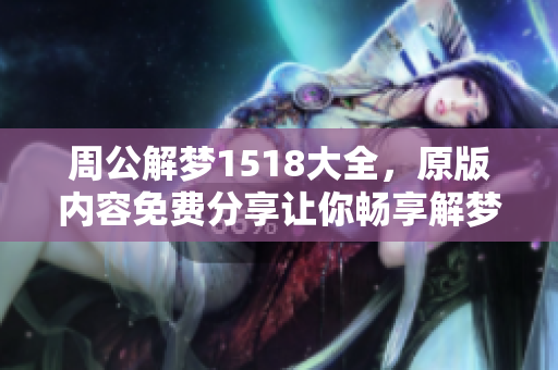 周公解梦1518大全，原版内容免费分享让你畅享解梦乐趣