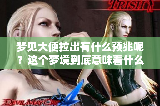 梦见大便拉出有什么预兆呢？这个梦境到底意味着什么呢？