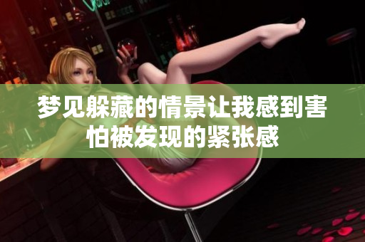 梦见躲藏的情景让我感到害怕被发现的紧张感