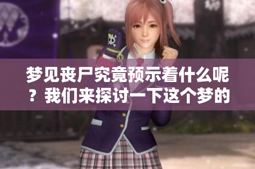 梦见丧尸究竟预示着什么呢？我们来探讨一下这个梦的预兆。
