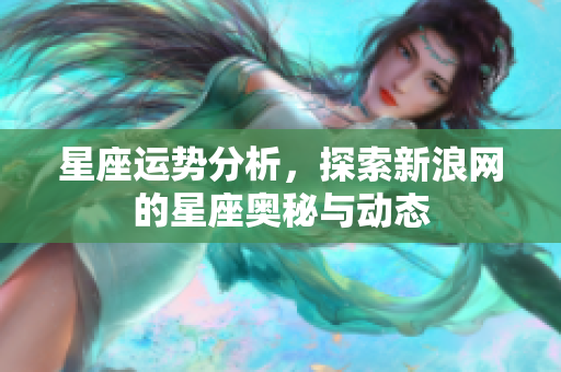 星座运势分析，探索新浪网的星座奥秘与动态