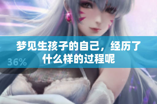 梦见生孩子的自己，经历了什么样的过程呢