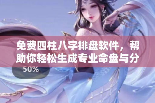 免费四柱八字排盘软件，帮助你轻松生成专业命盘与分析
