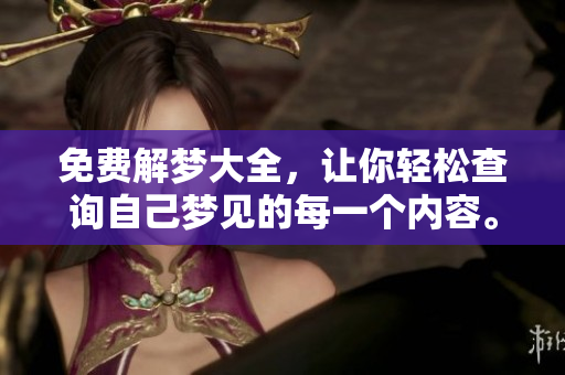 免费解梦大全，让你轻松查询自己梦见的每一个内容。