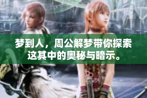 梦到人，周公解梦带你探索这其中的奥秘与暗示。