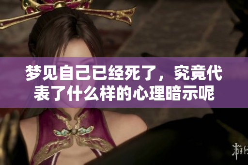 梦见自己已经死了，究竟代表了什么样的心理暗示呢