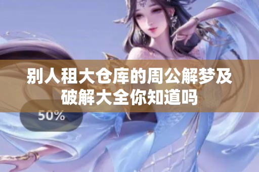 别人租大仓库的周公解梦及破解大全你知道吗
