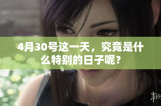 4月30号这一天，究竟是什么特别的日子呢？