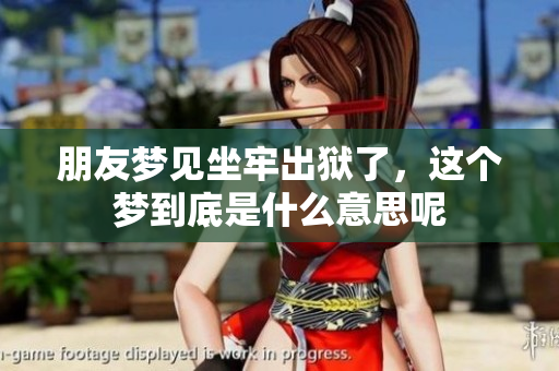 朋友梦见坐牢出狱了，这个梦到底是什么意思呢