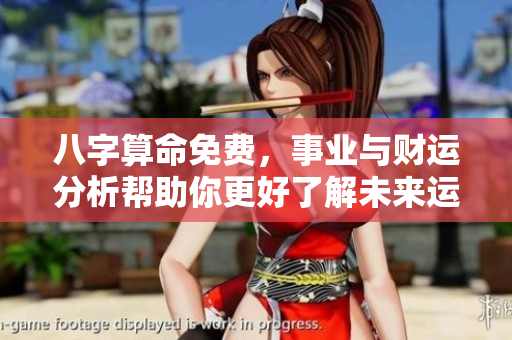 八字算命免费，事业与财运分析帮助你更好了解未来运势