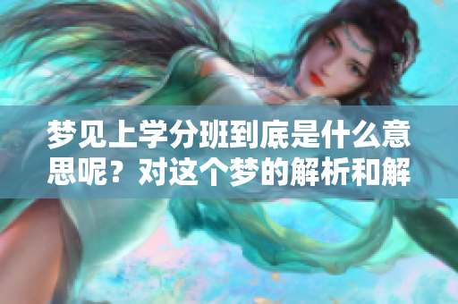 梦见上学分班到底是什么意思呢？对这个梦的解析和解读有什么深意呢？