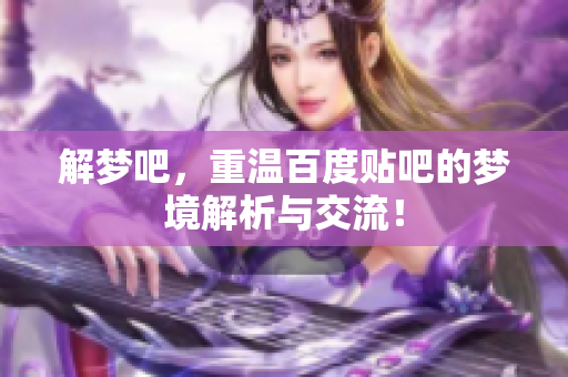 解梦吧，重温百度贴吧的梦境解析与交流！
